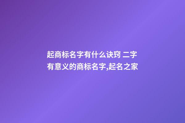 起商标名字有什么诀窍 二字有意义的商标名字,起名之家